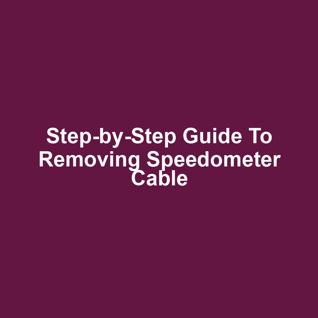 Step-by-Step Guide to Removing Speedometer Cable