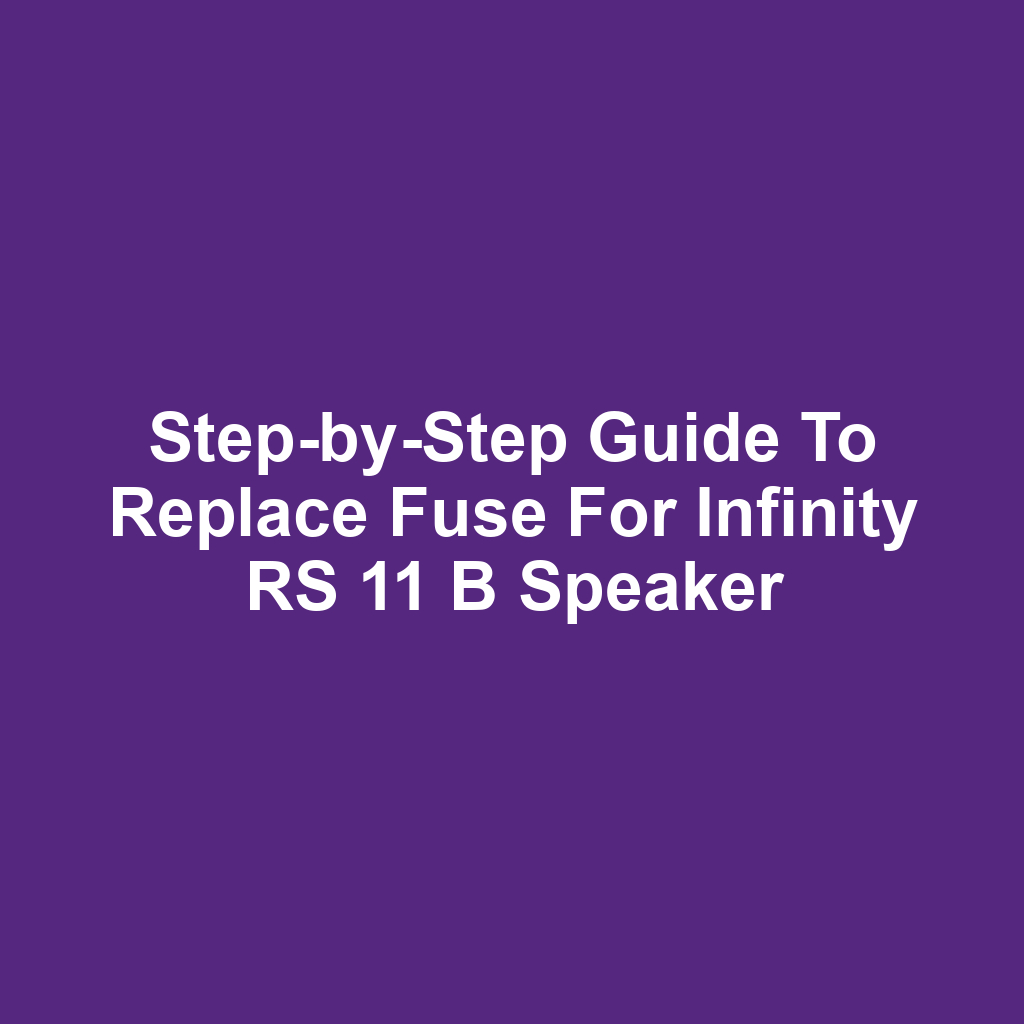 Step-by-Step Guide to Replace Fuse for Infinity RS 11 B Speaker