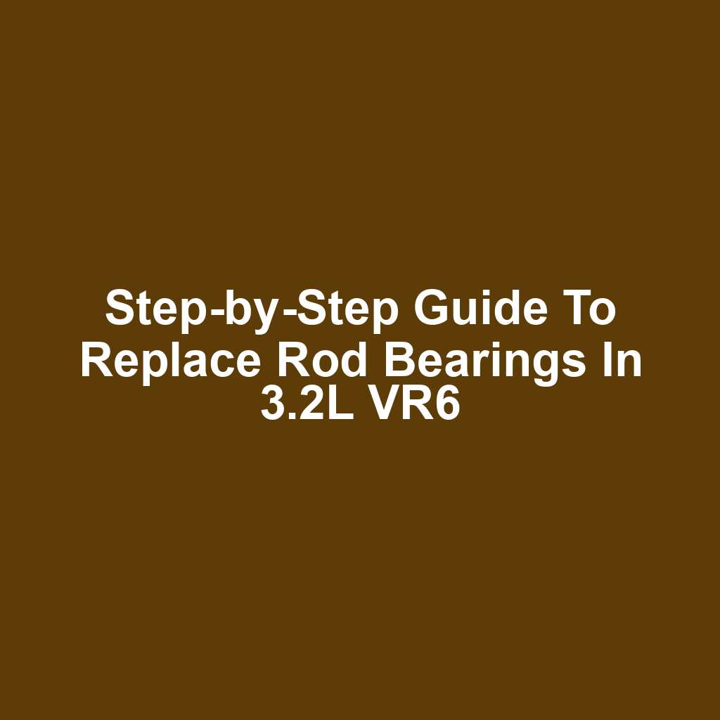 Step-by-Step Guide to Replace Rod Bearings in 3.2L VR6