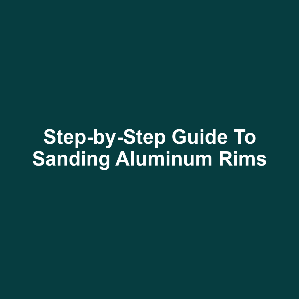 Step-by-Step Guide to Sanding Aluminum Rims