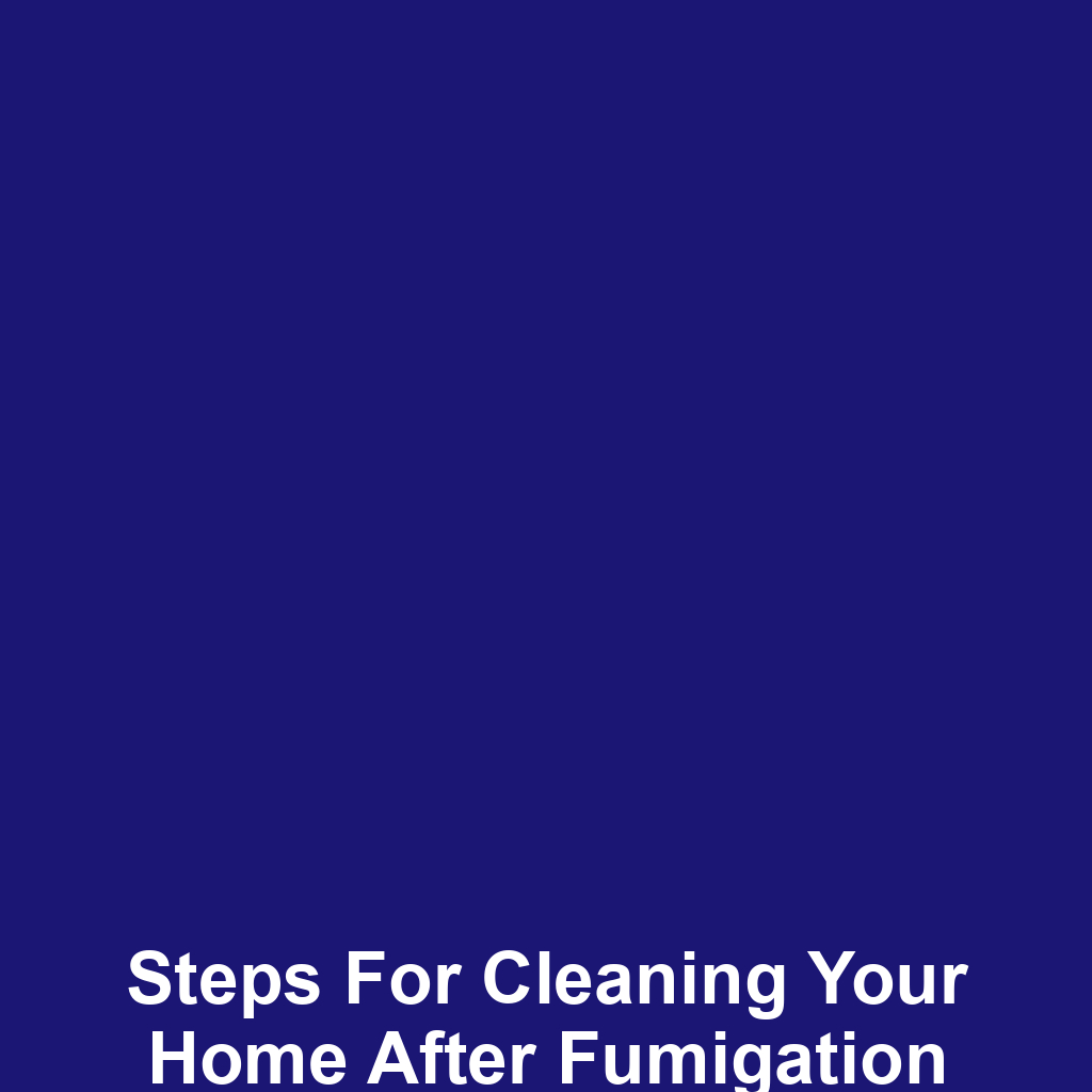 Steps for Cleaning Your Home After Fumigation