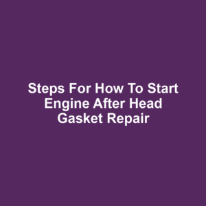 Steps for How to Start Engine After Head Gasket Repair
