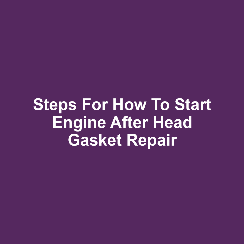 Steps for How to Start Engine After Head Gasket Repair