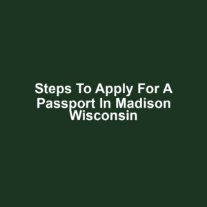 Steps to Apply for a Passport in Madison Wisconsin