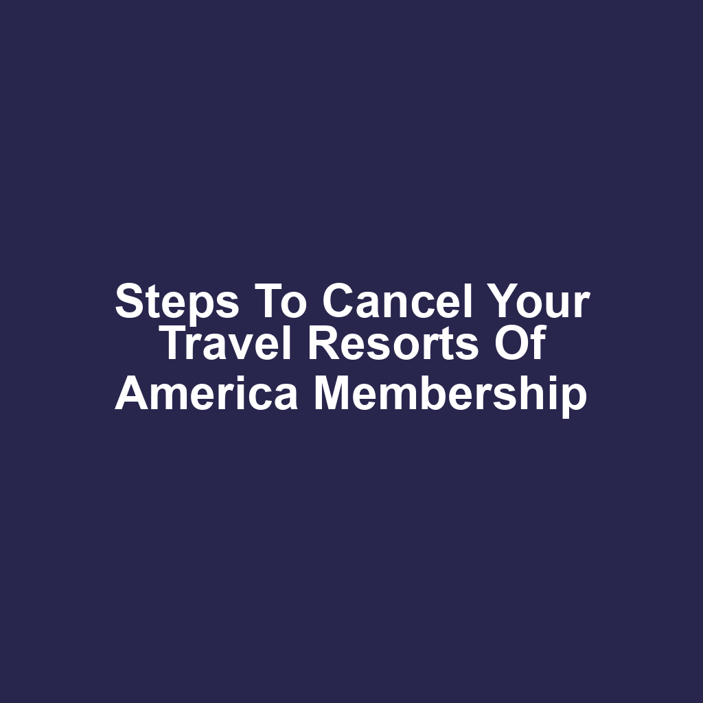 Steps to Cancel Your Travel Resorts of America Membership
