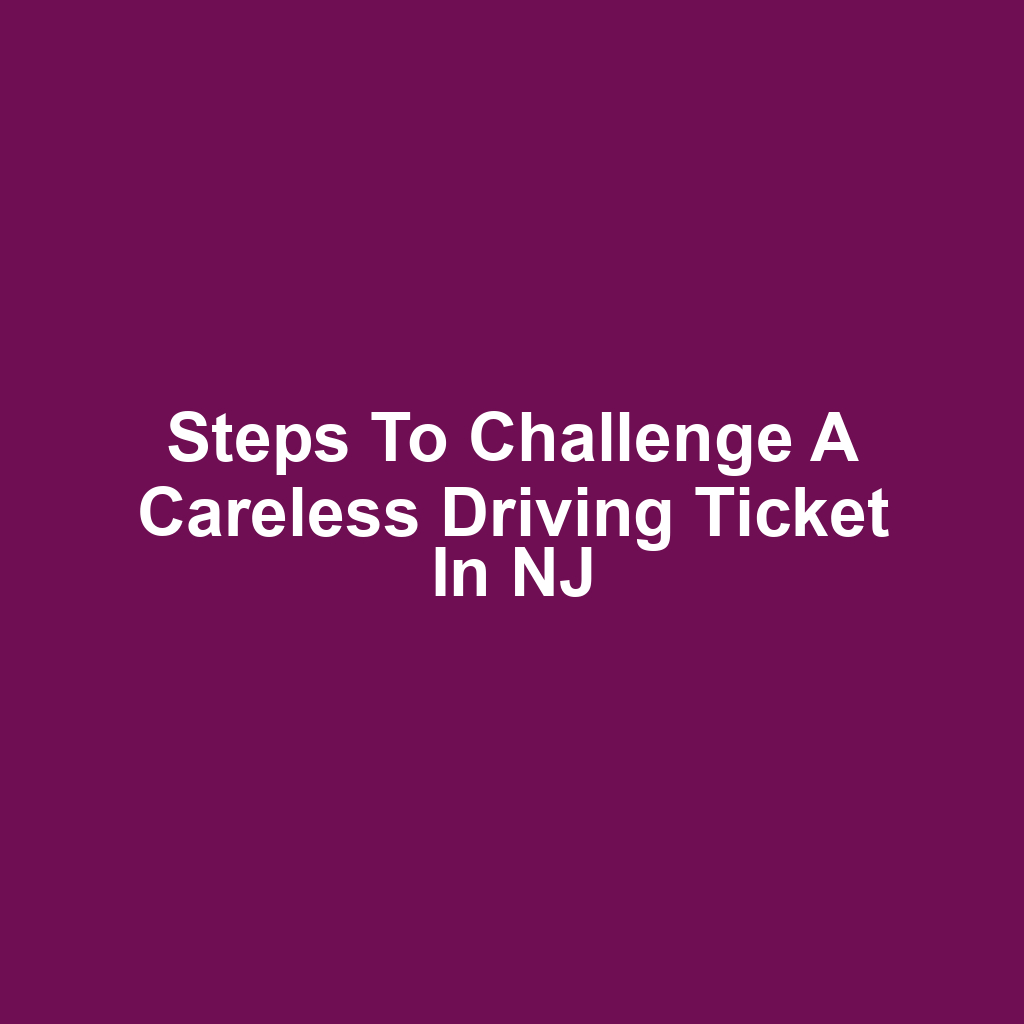 Steps to Challenge a Careless Driving Ticket in NJ