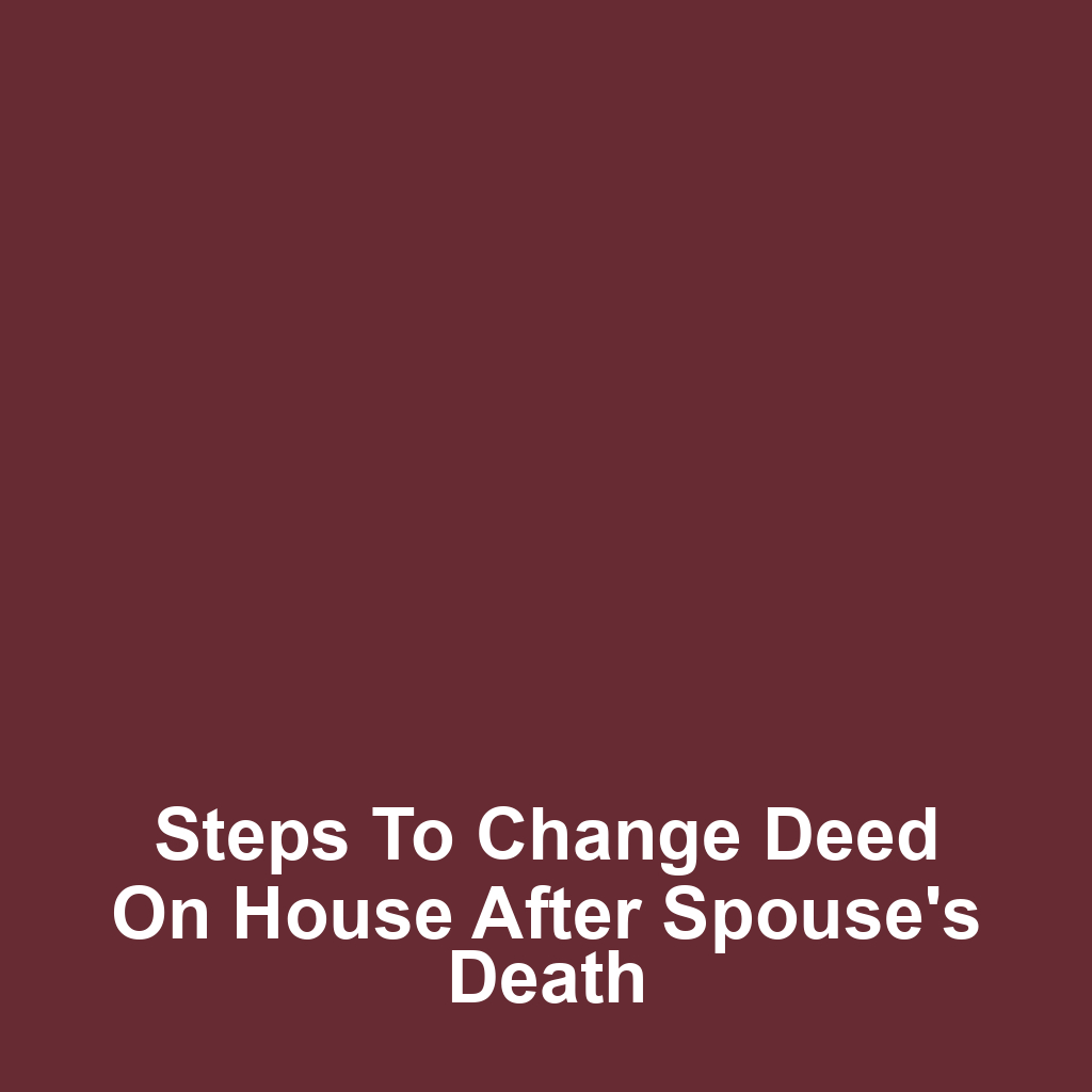 Steps to Change Deed on House After Spouse's Death
