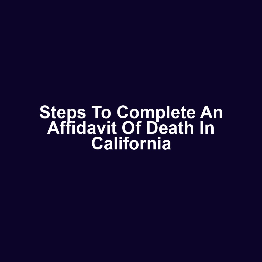 Steps to Complete an Affidavit of Death in California