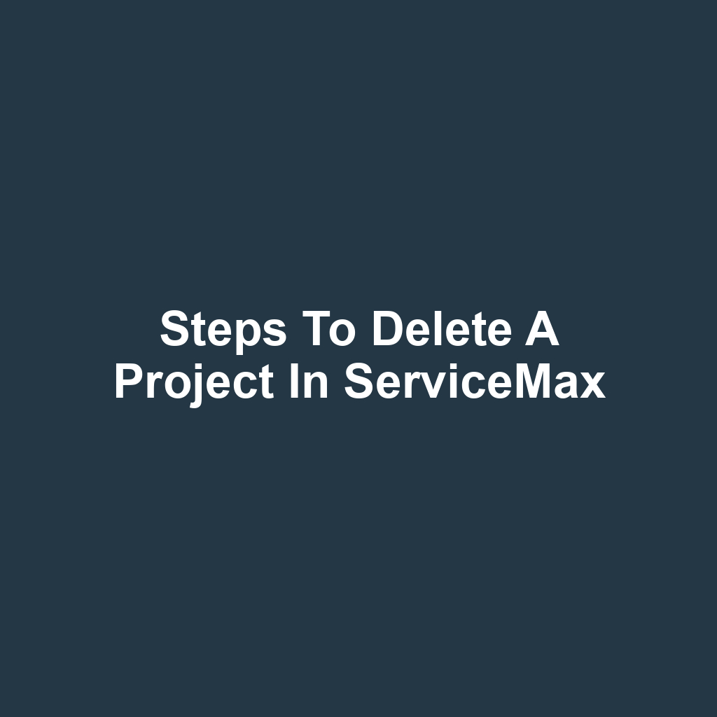Steps to Delete a Project in ServiceMax