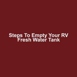 Steps to Empty Your RV Fresh Water Tank