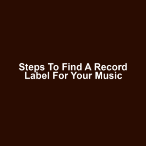 Steps to Find a Record Label for Your Music
