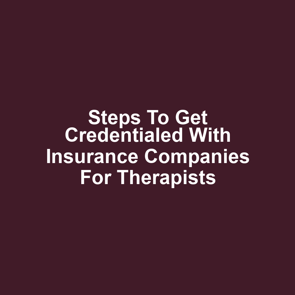 Steps to get credentialed with insurance companies for therapists