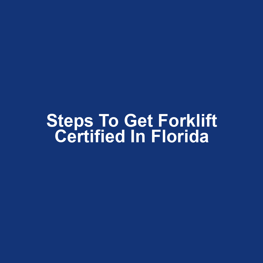Steps to Get Forklift Certified in Florida