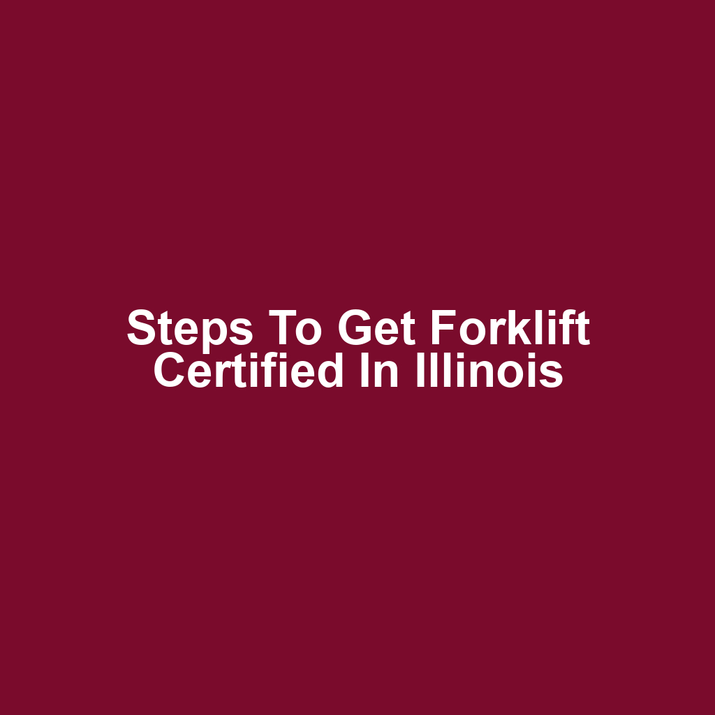 Steps to Get Forklift Certified in Illinois