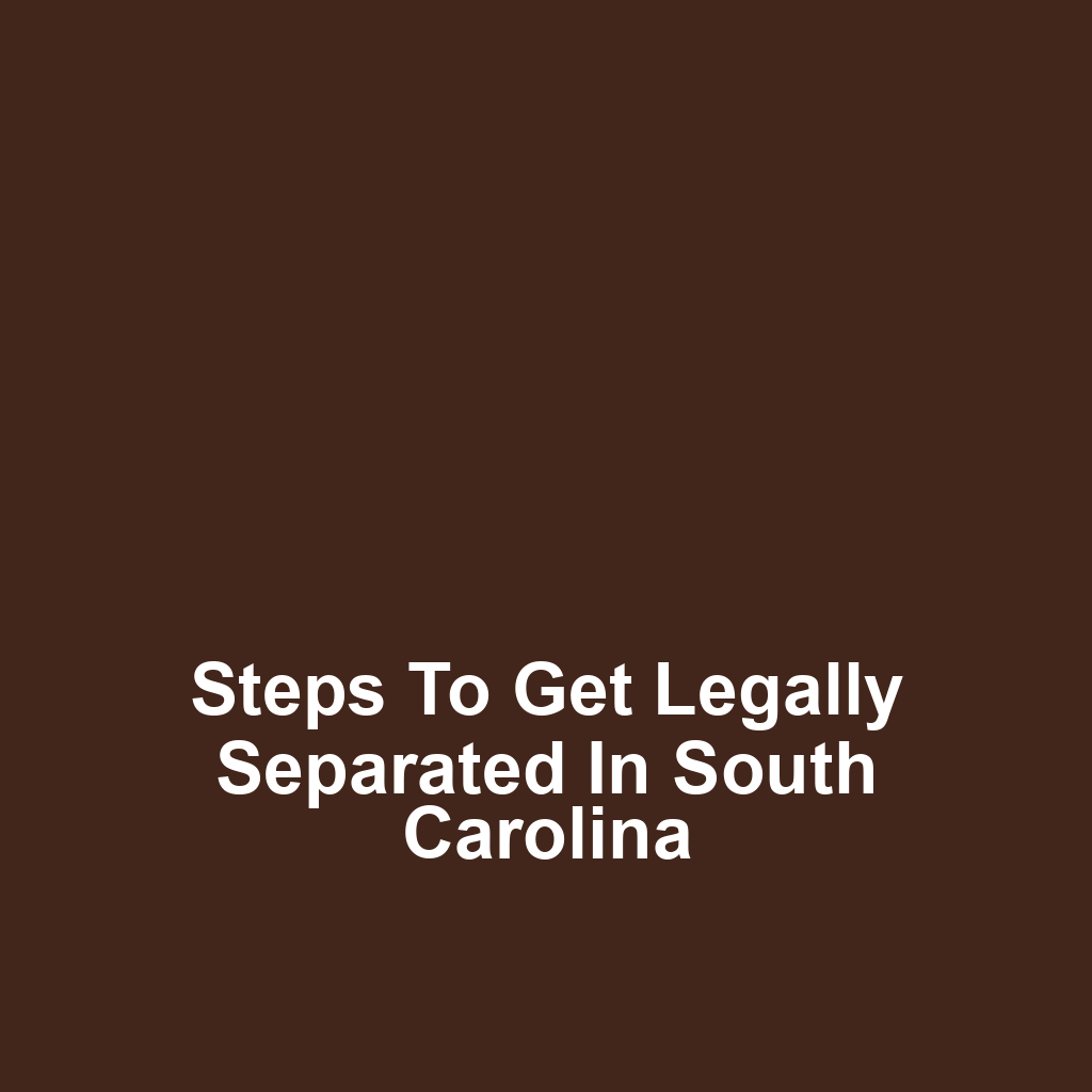 Steps to Get Legally Separated in South Carolina