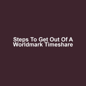 Steps to Get Out of a Worldmark Timeshare