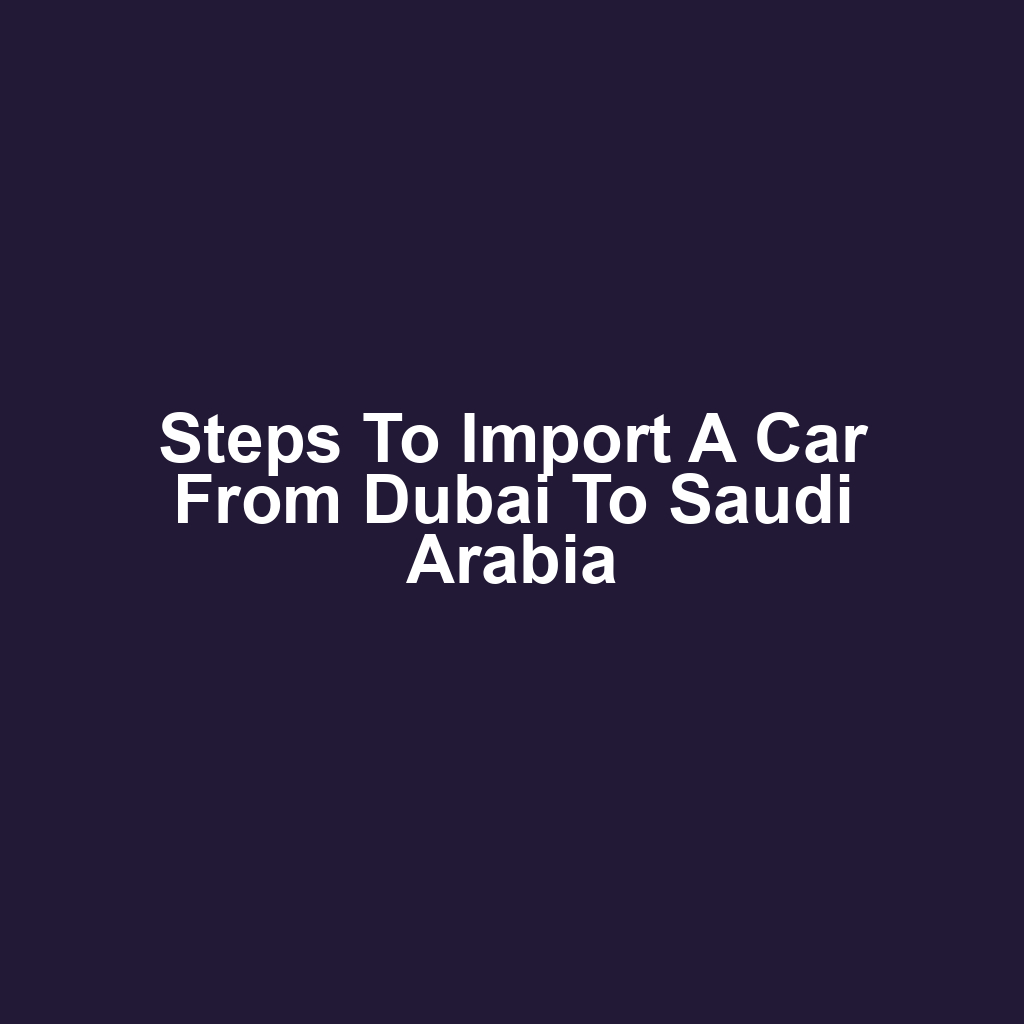 Steps to import a car from dubai to saudi arabia