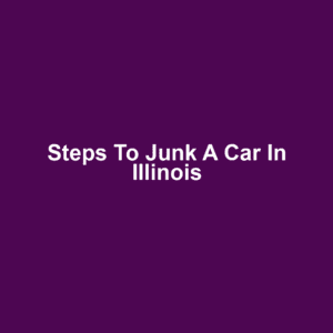Steps to Junk a Car in Illinois