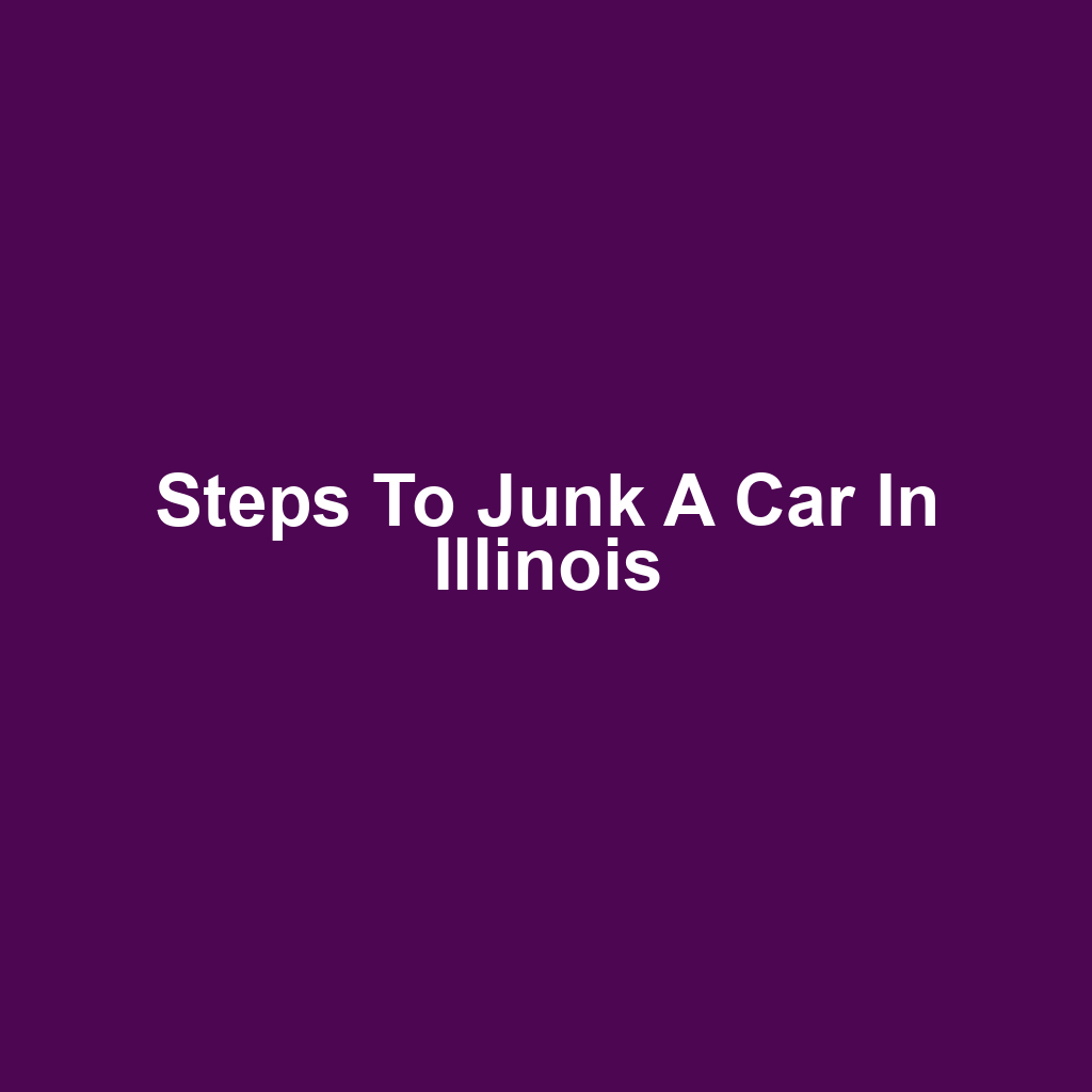 Steps to Junk a Car in Illinois