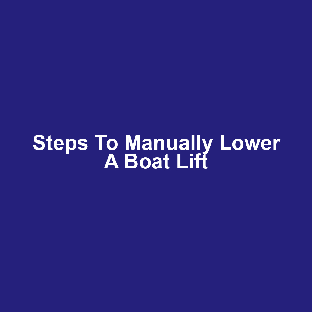 Steps to Manually Lower a Boat Lift