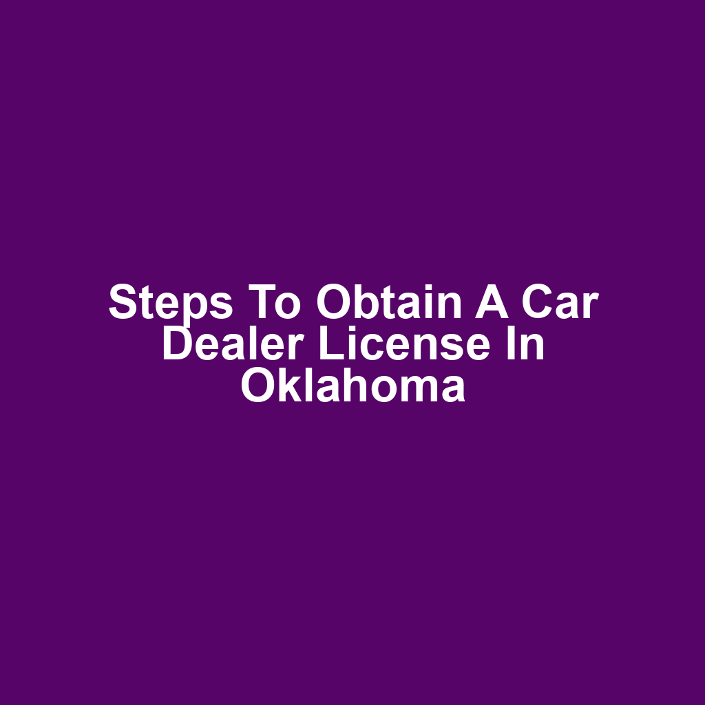 Steps to Obtain a Car Dealer License in Oklahoma