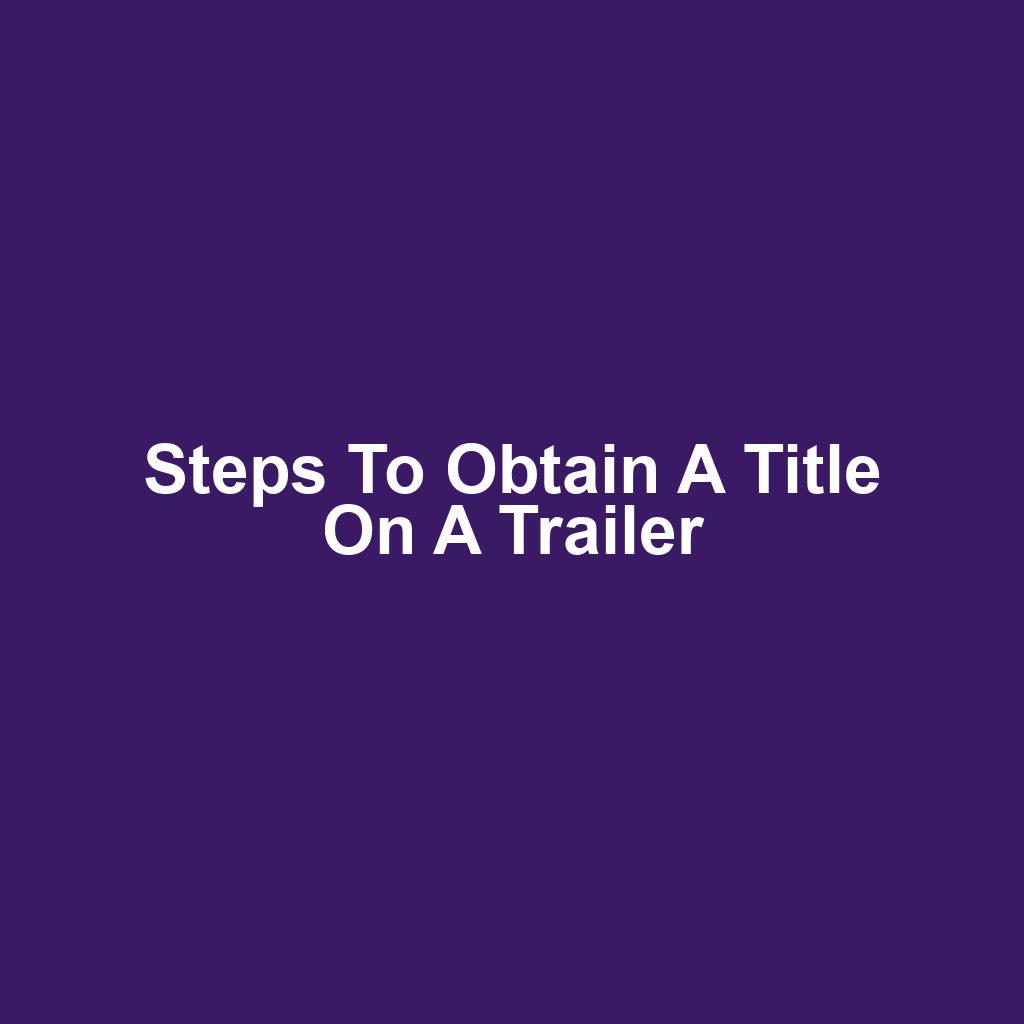 Steps to Obtain a Title on a Trailer