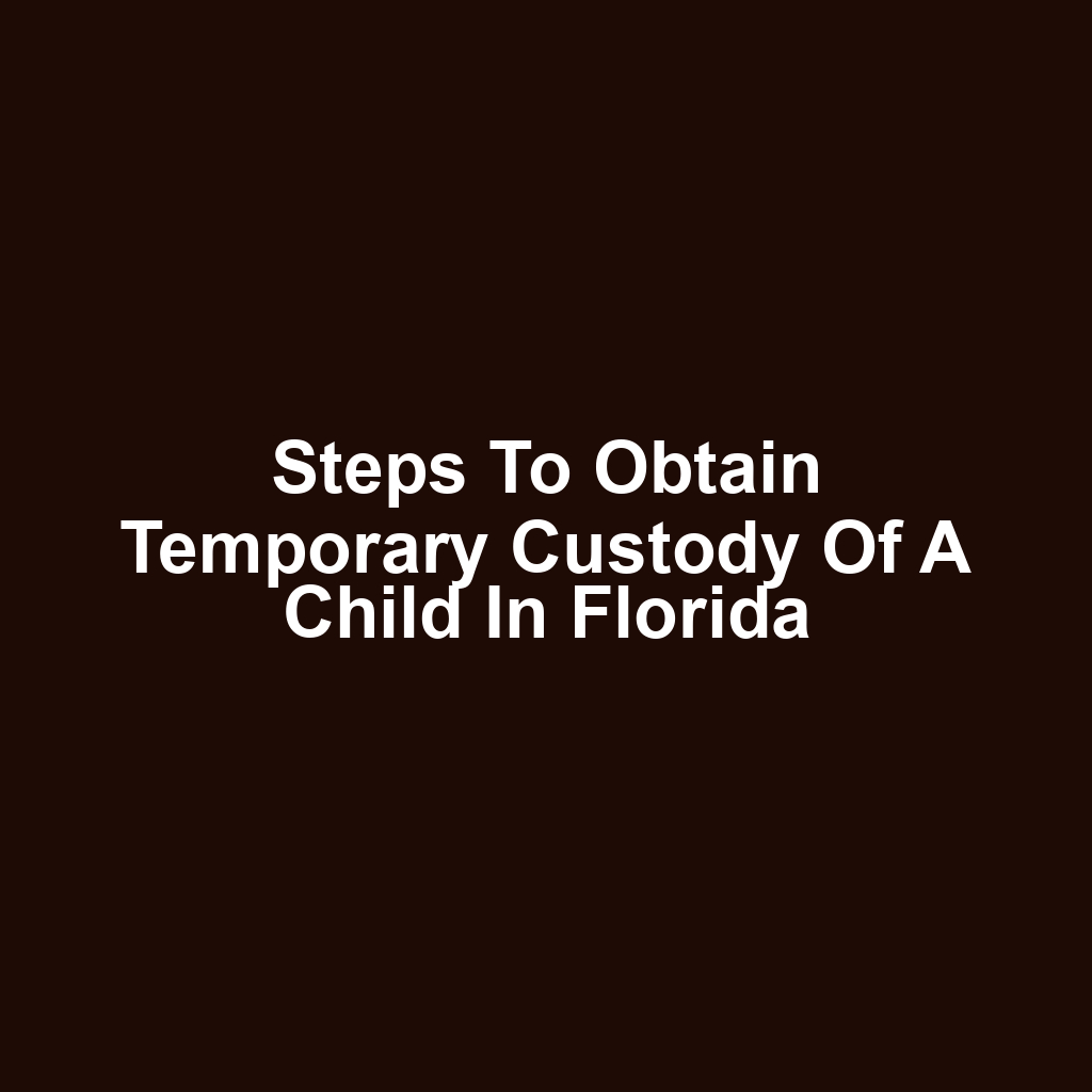 Steps to Obtain Temporary Custody of a Child in Florida