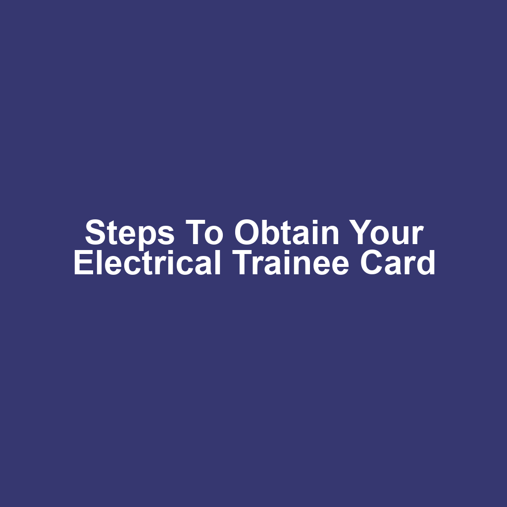 Steps to Obtain Your Electrical Trainee Card