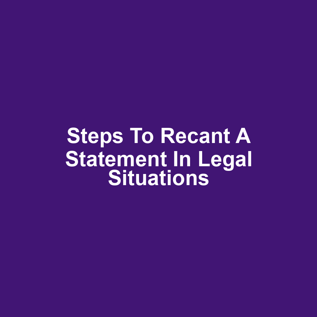 Steps to Recant a Statement in Legal Situations