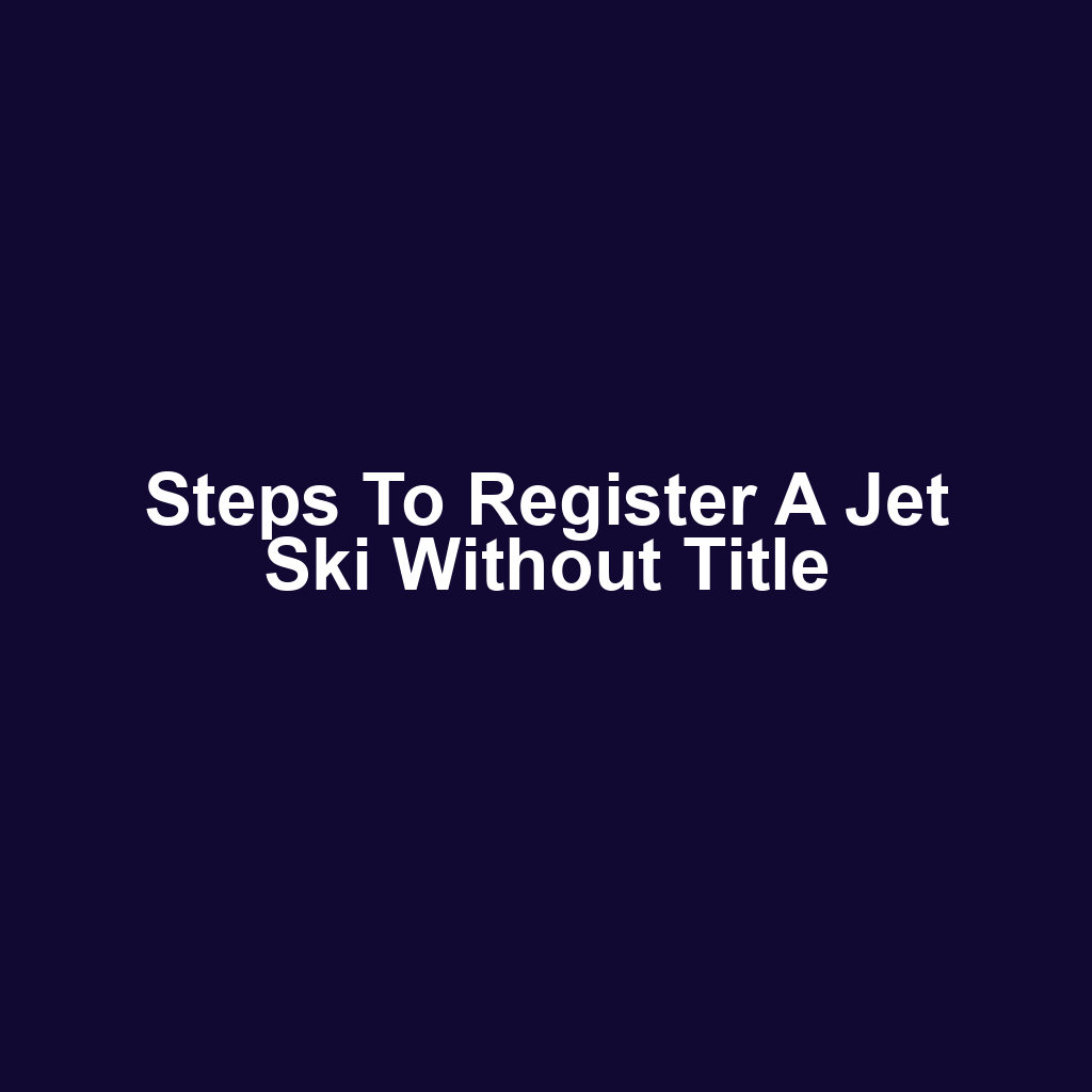 Steps to Register a Jet Ski Without Title