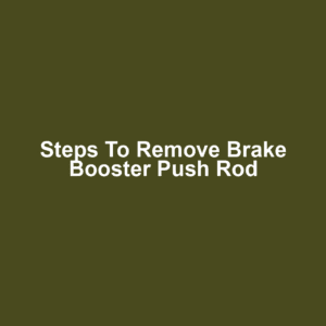 Steps to Remove Brake Booster Push Rod