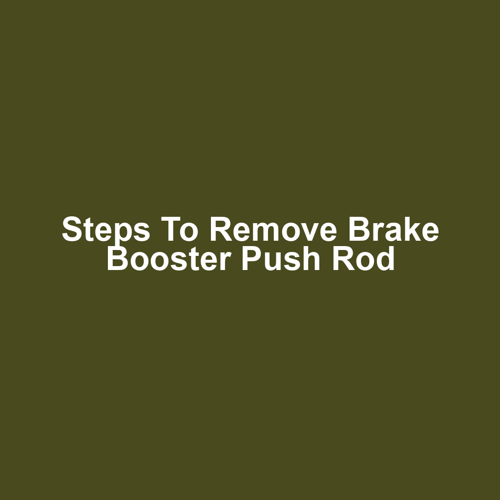 Steps to Remove Brake Booster Push Rod