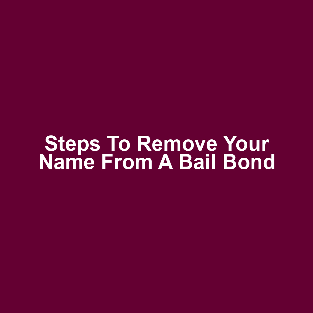 Steps to remove your name from a bail bond