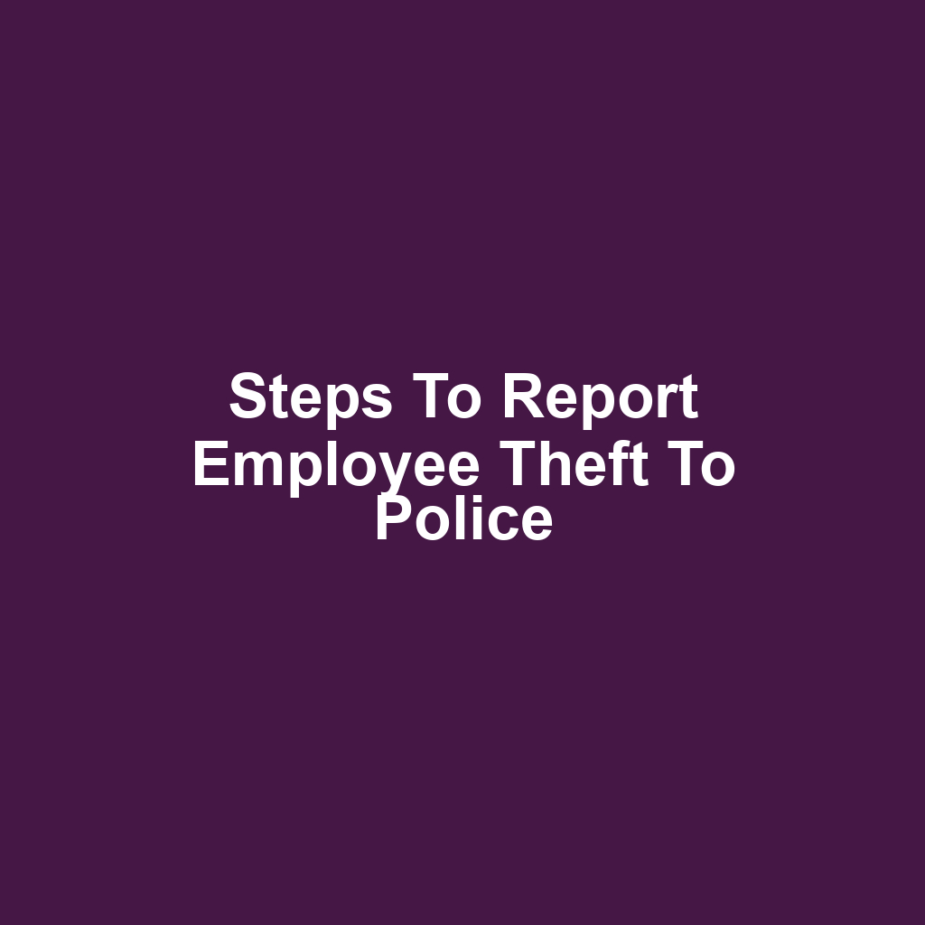 Steps to Report Employee Theft to Police
