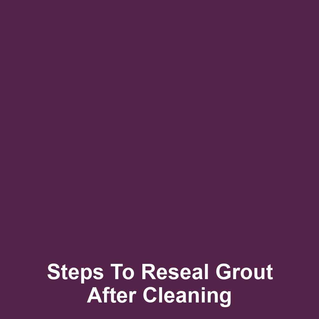 Steps to Reseal Grout After Cleaning