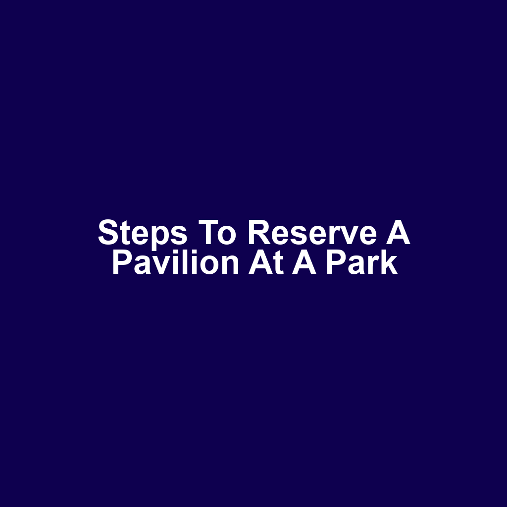 Steps to Reserve a Pavilion at a Park