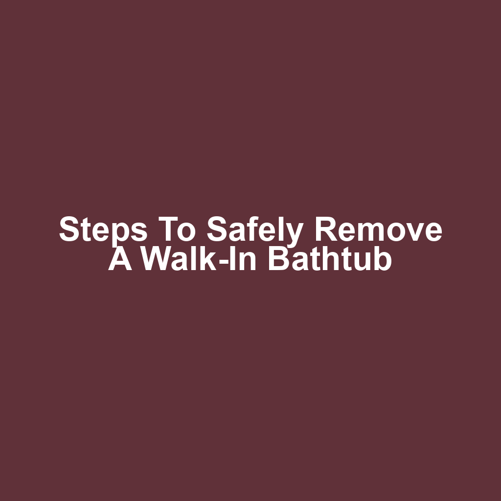 Steps to Safely Remove a Walk-In Bathtub