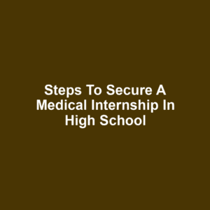 Steps to Secure a Medical Internship in High School