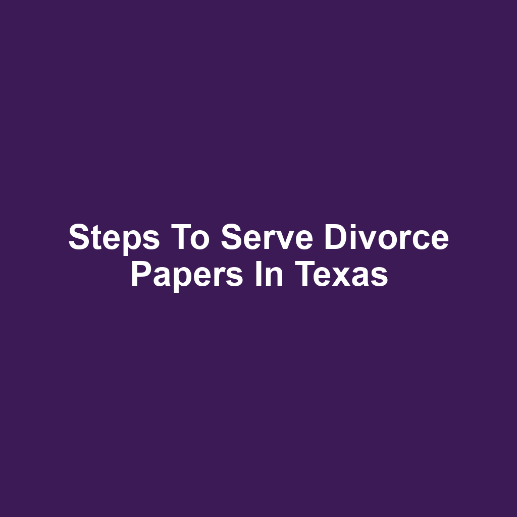 Steps to Serve Divorce Papers in Texas