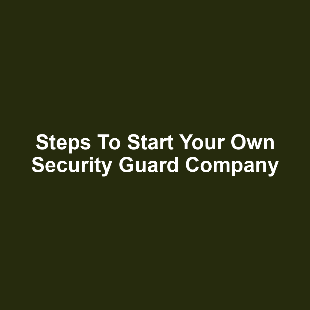 Steps to Start Your Own Security Guard Company