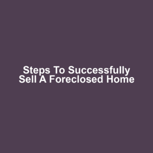 Steps to Successfully Sell a Foreclosed Home