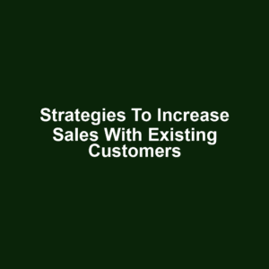 Strategies to increase sales with existing customers
