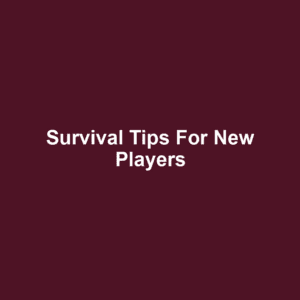 Survival Tips for New Players