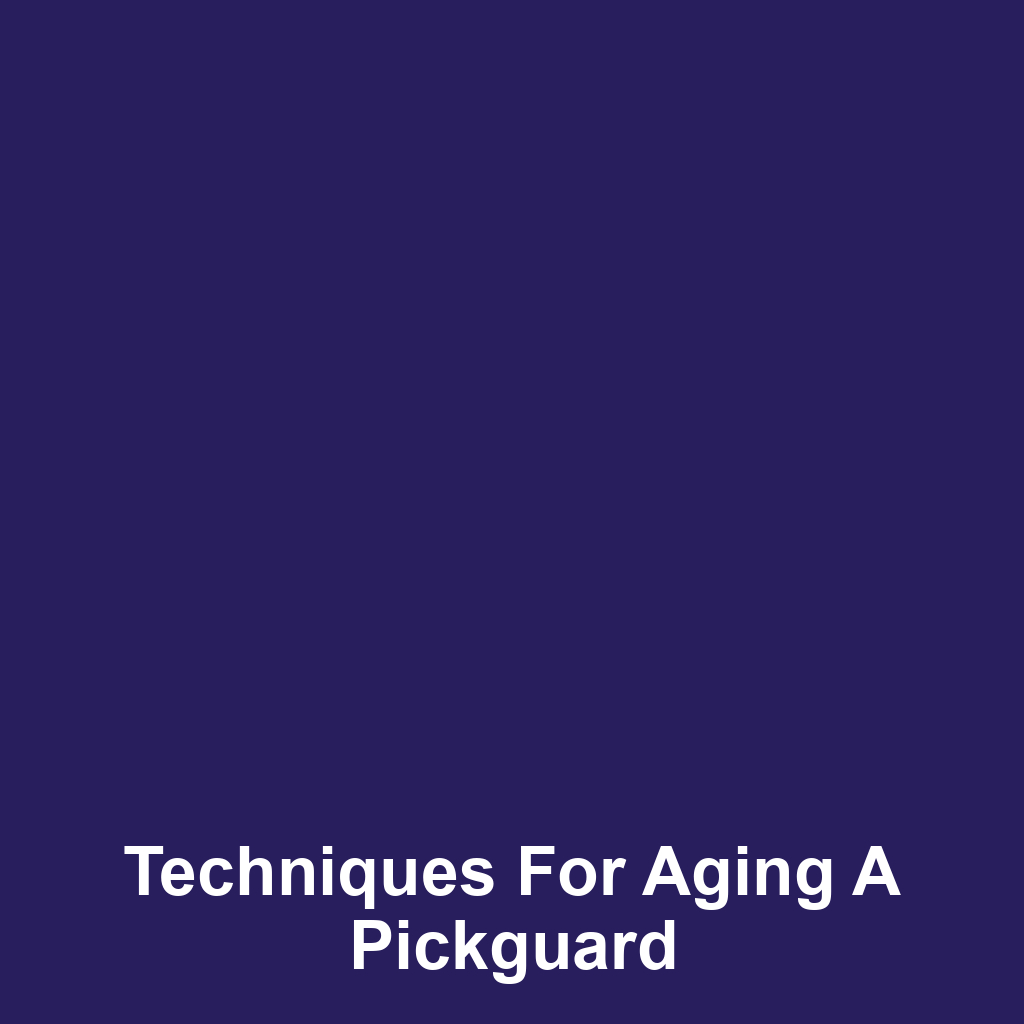 Techniques for Aging a Pickguard