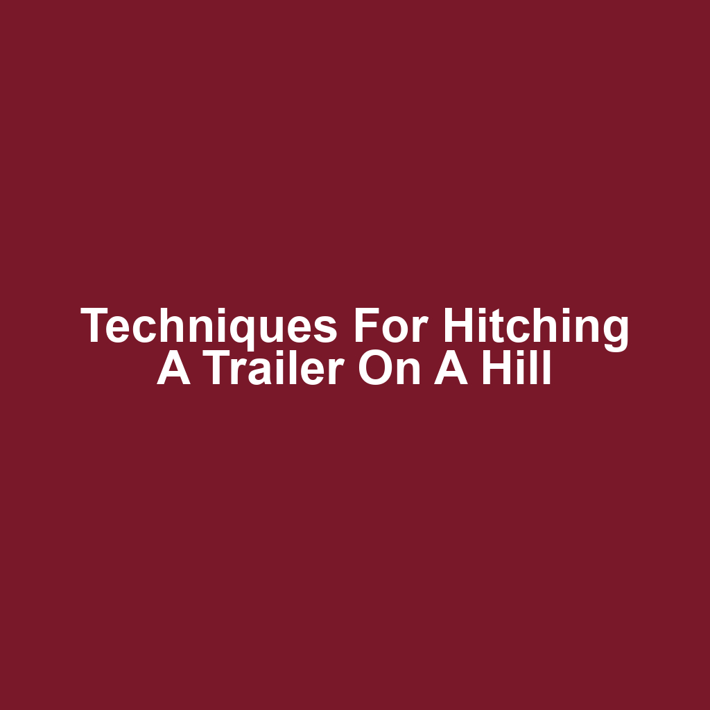 Techniques for Hitching a Trailer on a Hill