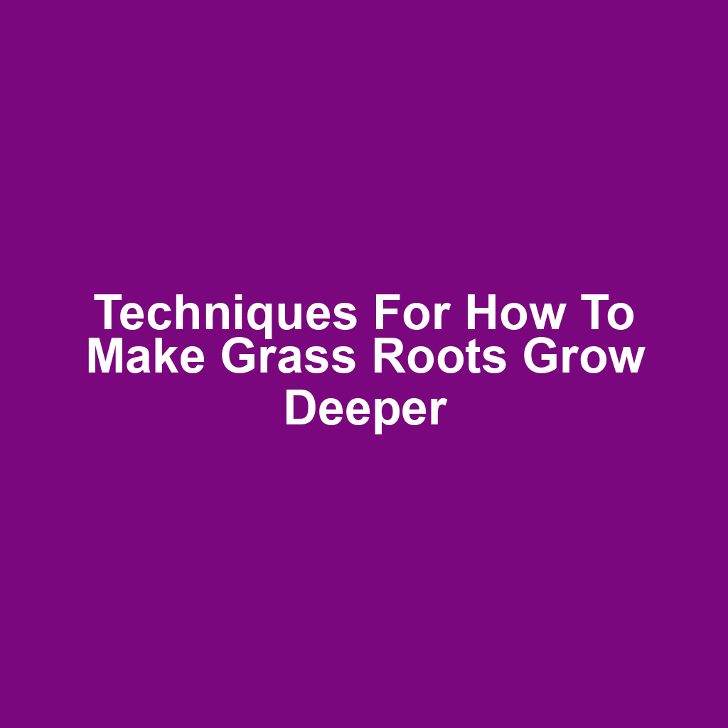 Techniques for How to Make Grass Roots Grow Deeper