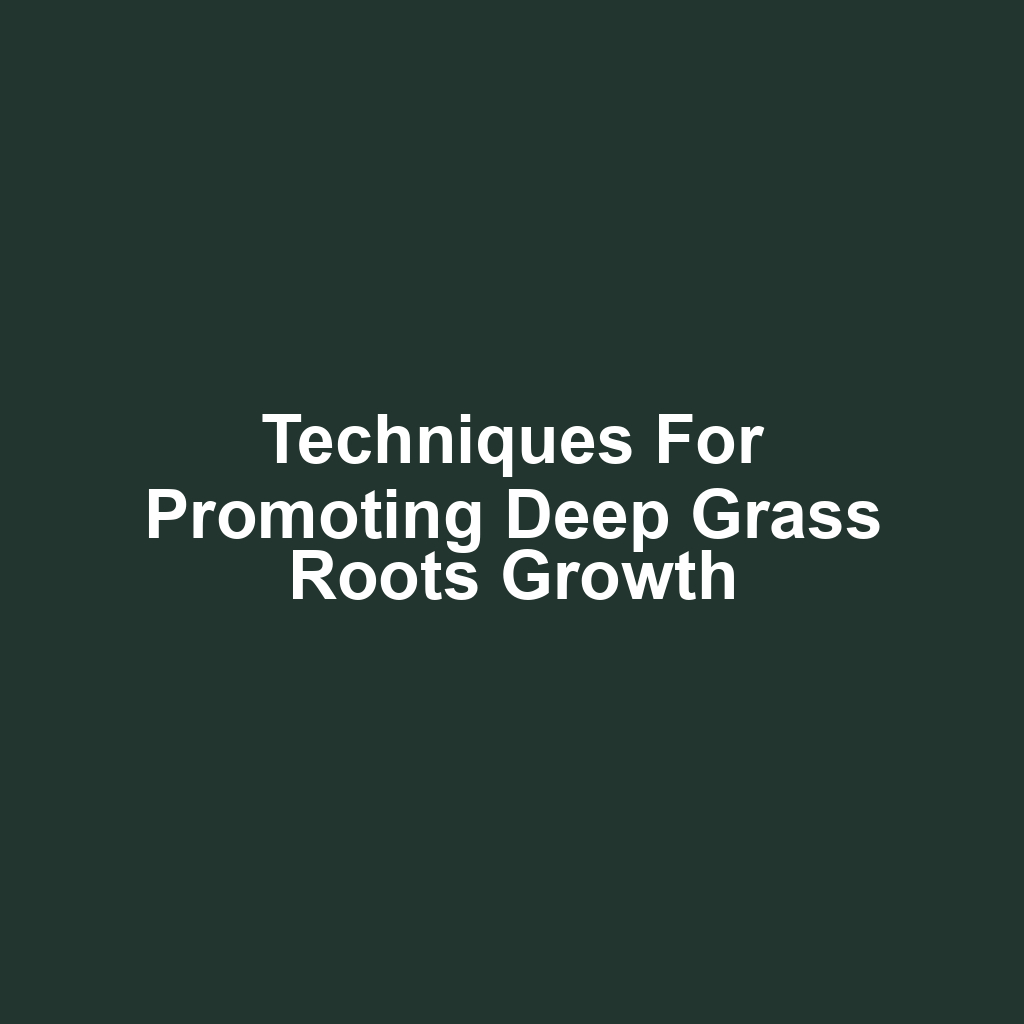 Techniques for Promoting Deep Grass Roots Growth