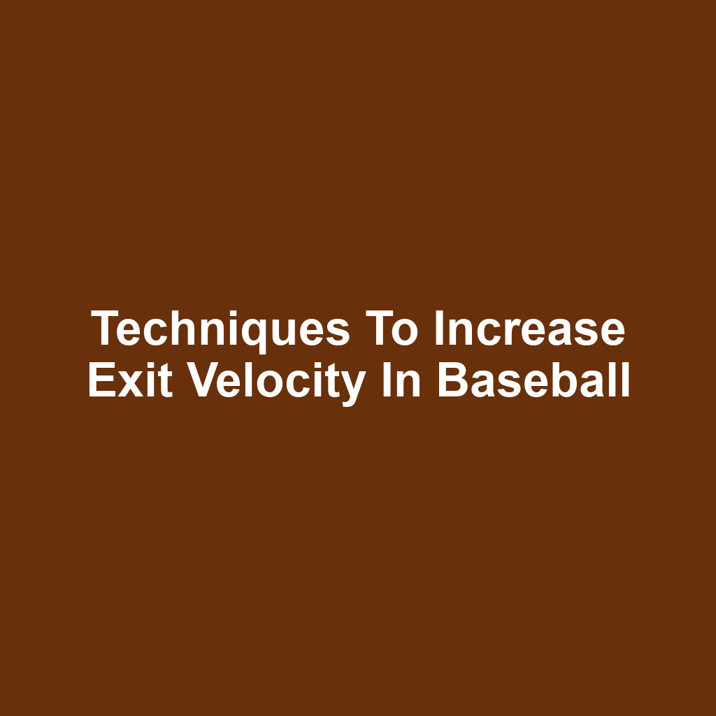Techniques to Increase Exit Velocity in Baseball