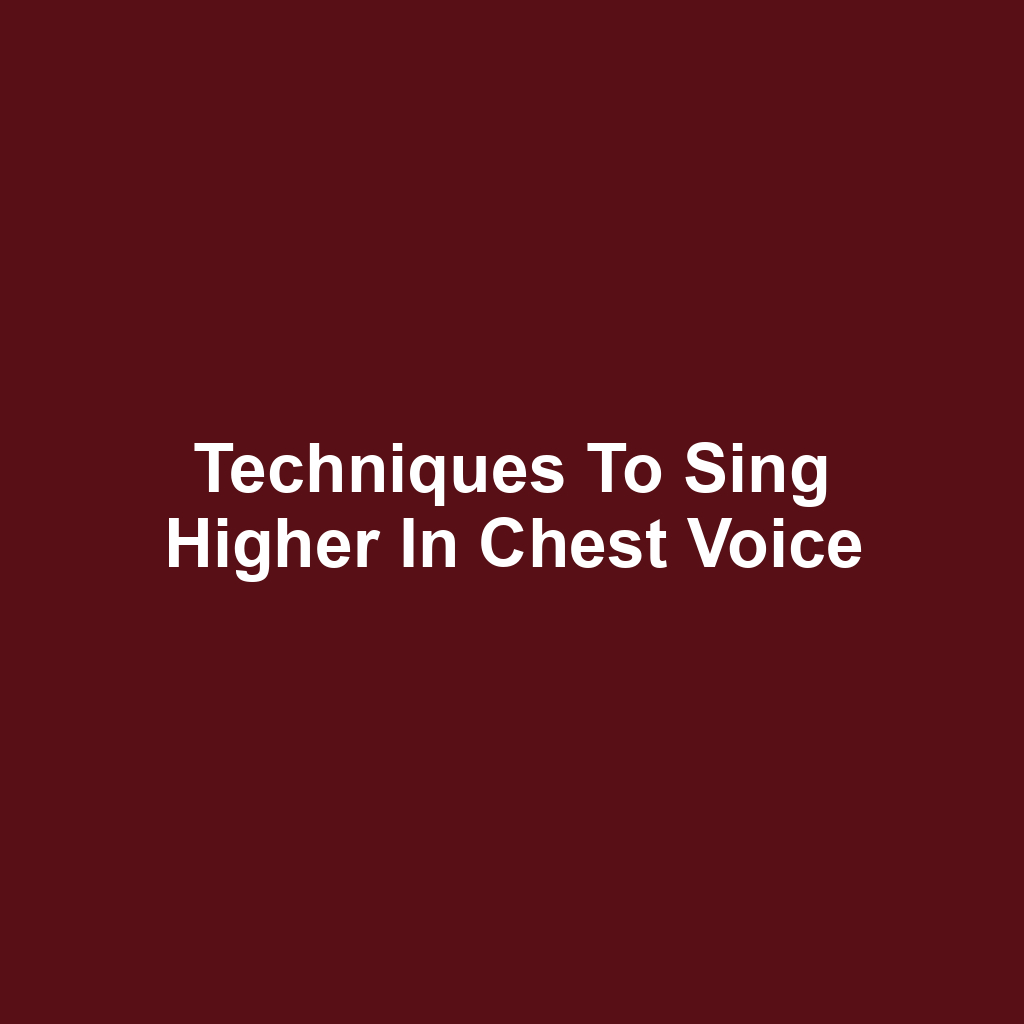 Techniques to Sing Higher in Chest Voice