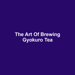 The Art of Brewing Gyokuro Tea